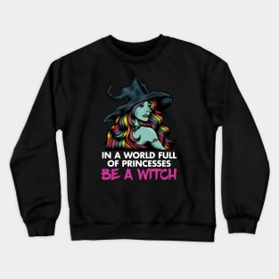 In a World Full of Princesses, Be a Witch Crewneck Sweatshirt